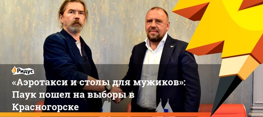 Ридус: «Аэротакси и столы для мужиков»: Паук пошел на выборы в Красногорске